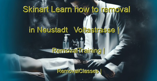 Skinart Learn how to removal in Neustadt   Voltastrasse | RemovalTraining | RemovalClasses | SkinartTraining-Switzerland